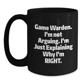 Funny Game Warden Gifts from Men to Game Wardens, Black Coffee Mugs for Christmas Unique Presents, Explaining Why I'm Right Game Warden Quote Mug - Main